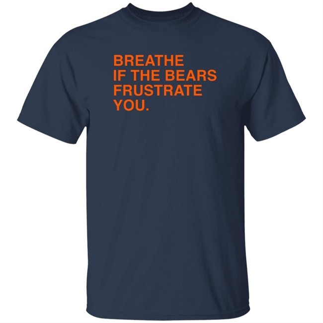 Obvious Shirts Store Merch Breathe If The Bears Frustrate You Shirt
