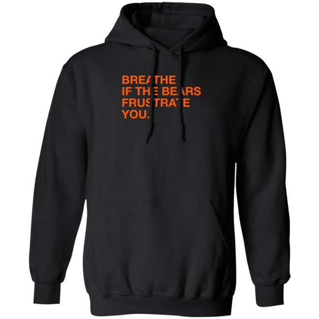 Obvious Shirts Shop Breathe If The Bears Frustrate You Shirt Obvious Shirts Shop Breathe If The Bears Frustrate You Shirt