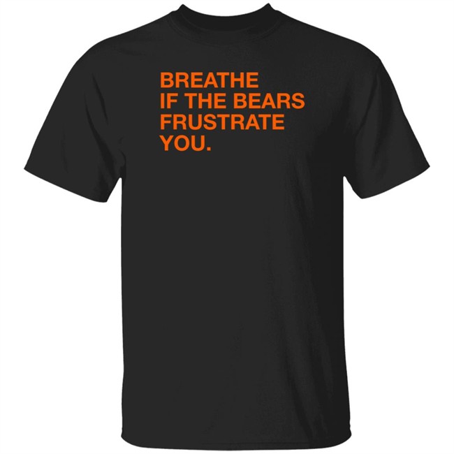 Obvious Shirts Shop Breathe If The Bears Frustrate You Shirt Obvious Shirts Shop Breathe If The Bears Frustrate You Shirt