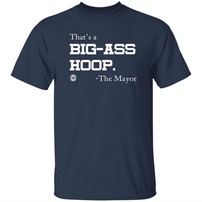 BBB Printing Stores That's A Big Ass Hoop The Mayor Shirt BBB Printing Stores That's A Big Ass Hoop The Mayor Shirt