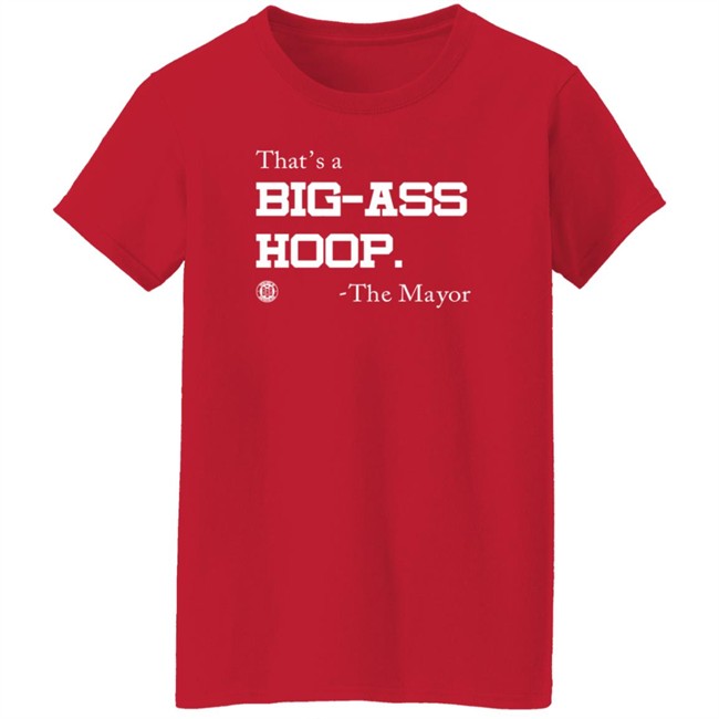 BBB Printing Stores That's A Big Ass Hoop The Mayor Shirt BBB Printing Stores That's A Big Ass Hoop The Mayor Shirt