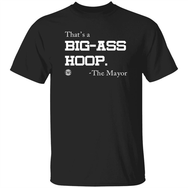 BBB Printing Stores That's A Big Ass Hoop The Mayor Shirt BBB Printing Stores That's A Big Ass Hoop The Mayor Shirt