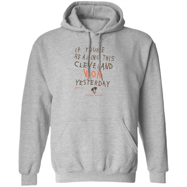 If You're Reading This Cleveland Won Yesterday T Shirt If You're Reading This Cleveland Won Yesterday T Shirt