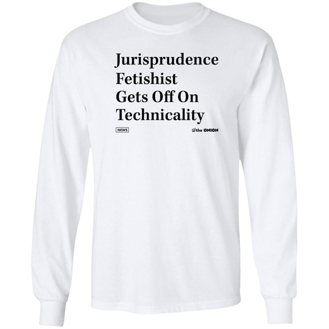 The Onion Jurisprudence Fetishist Gets Off On Technicality T Shirt The Onion Jurisprudence Fetishist Gets Off On Technicality T Shirt