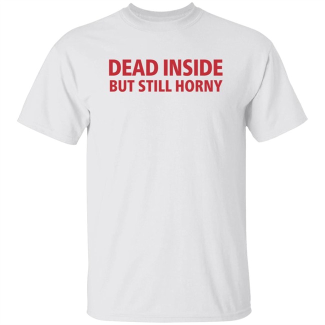 Dead Inside But Still Horny Shirt Dead Inside But Still Horny Shirt