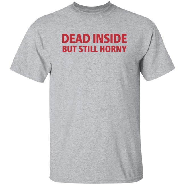 Dead Inside But Still Horny Shirt Dead Inside But Still Horny Shirt