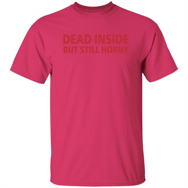 Dead Inside But Still Horny Shirt Dead Inside But Still Horny Shirt
