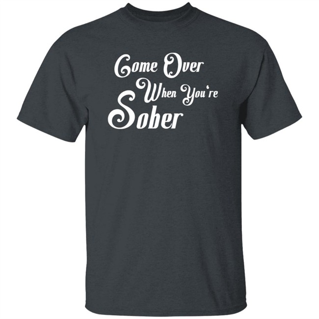 Steezy Kane Merch Come Over When You're Sober Tee Shirt Steezy Kane Merch Come Over When You're Sober Tee Shirt
