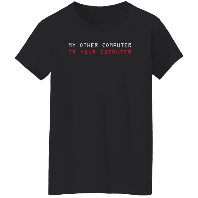 My Other Computer Is Your Computer T Shirt My Other Computer Is Your Computer T Shirt