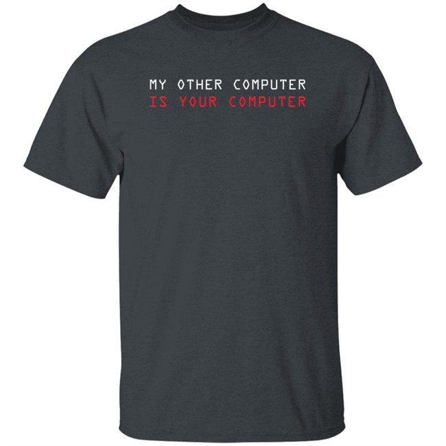 My Other Computer Is Your Computer T Shirt My Other Computer Is Your Computer T Shirt