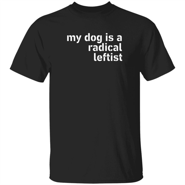 Levi Fetterman My Dog Is A Radical Leftist T Shirt Room Rater Levi Fetterman My Dog Is A Radical Leftist T Shirt Room Rater