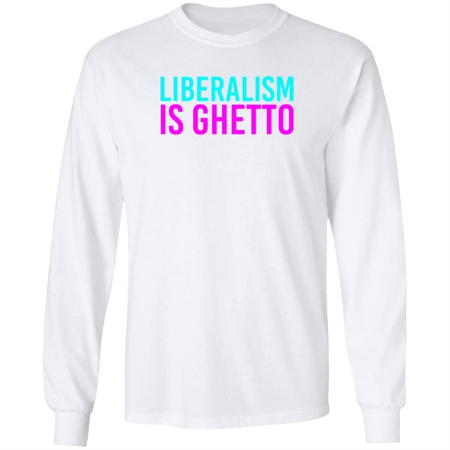 Liberalism Is Ghetto Shirt Liberalism Is Ghetto Shirt