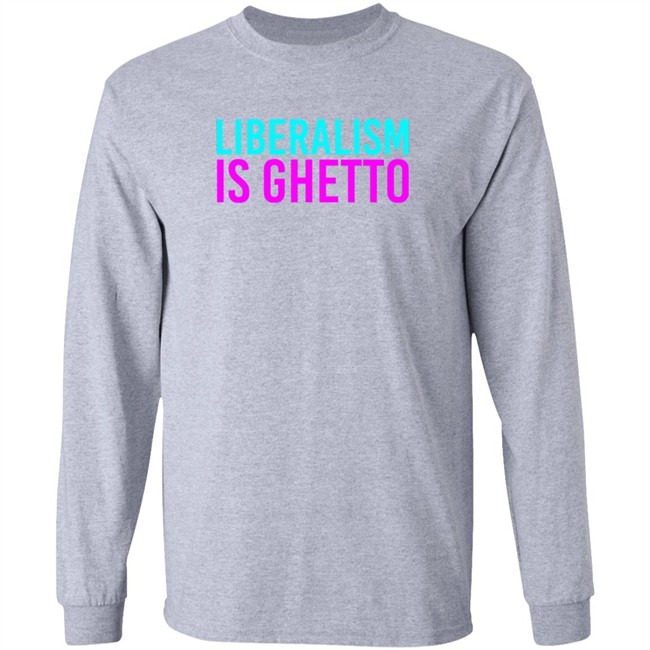 Liberalism Is Ghetto Shirt Liberalism Is Ghetto Shirt