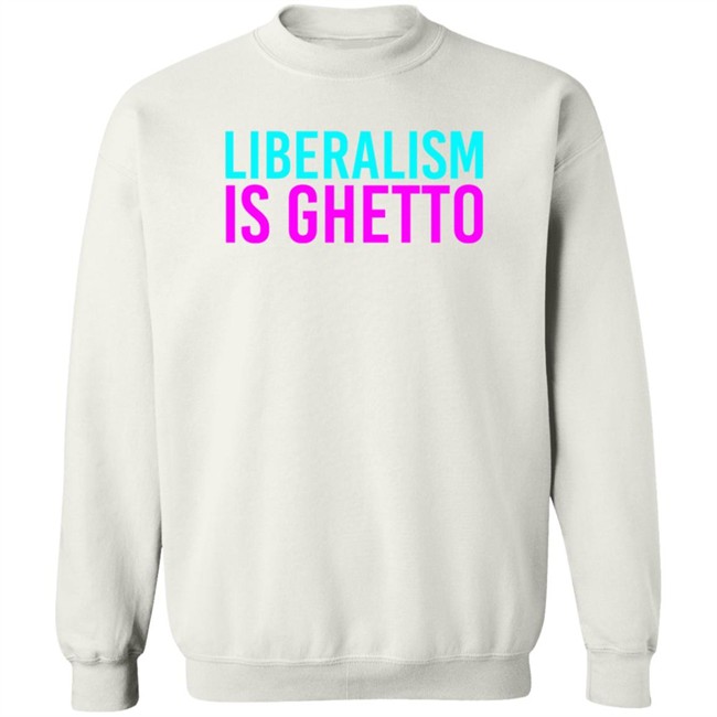 Liberalism Is Ghetto Shirt Liberalism Is Ghetto Shirt