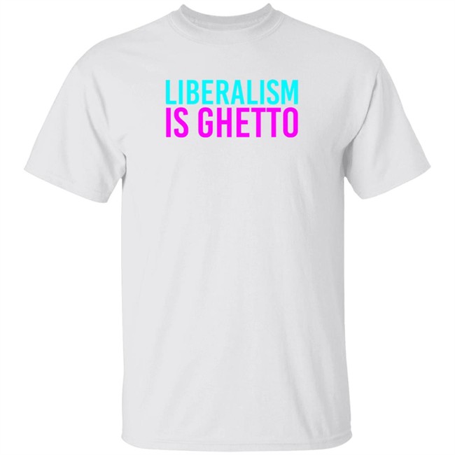 Liberalism Is Ghetto Shirt