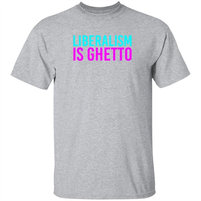 Liberalism Is Ghetto Shirt Liberalism Is Ghetto Shirt