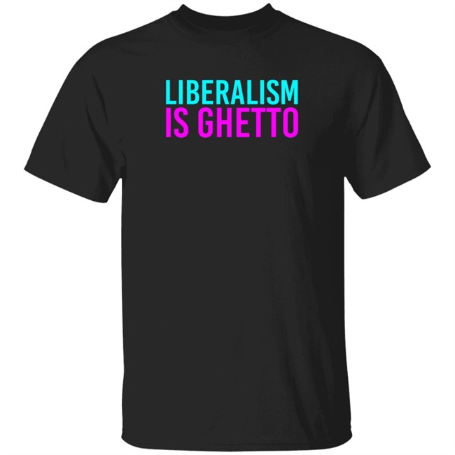 Liberalism Is Ghetto Shirt Liberalism Is Ghetto Shirt