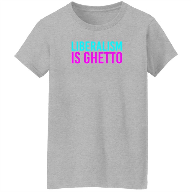 Liberalism Is Ghetto Shirt Liberalism Is Ghetto Shirt