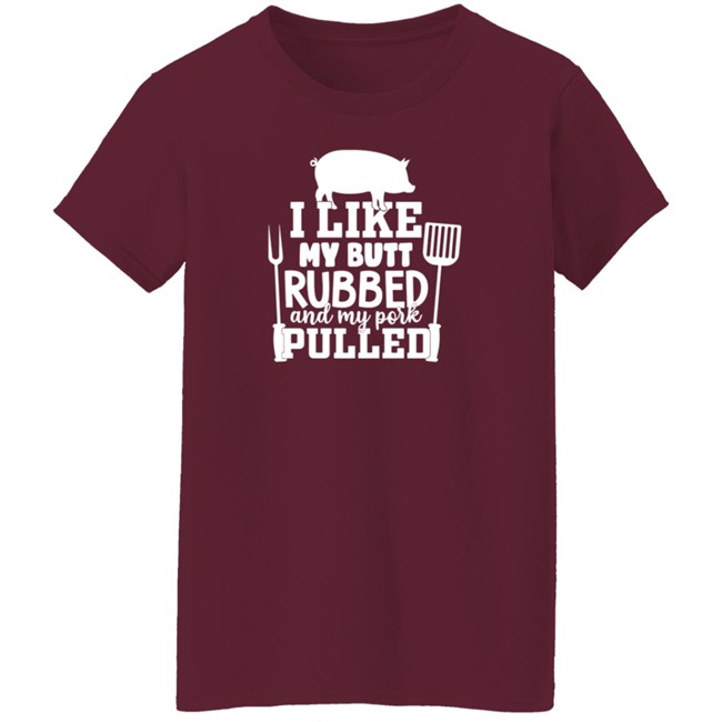 I Like My Butt Rubbed And My Pork Pulled Shirt Buffpup I Like My Butt Rubbed And My Pork Pulled Shirt Buffpup