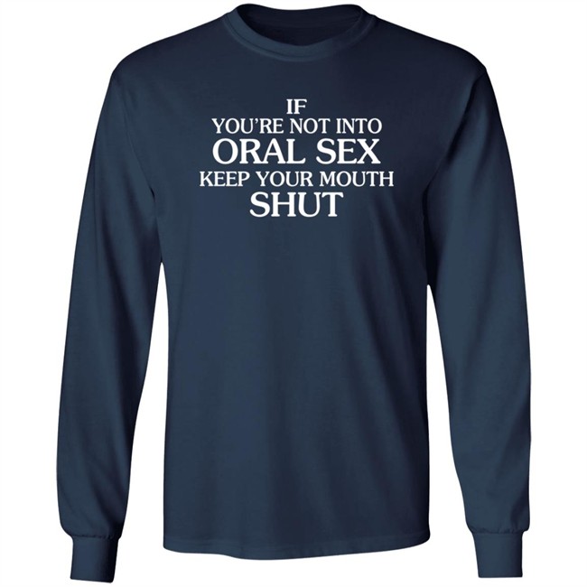 MattBukaty If You're Not Into Oral Sex Keep Your Mouth Shut T Shirt John Bonham MattBukaty If You're Not Into Oral Sex Keep Your Mouth Shut T Shirt John Bonham