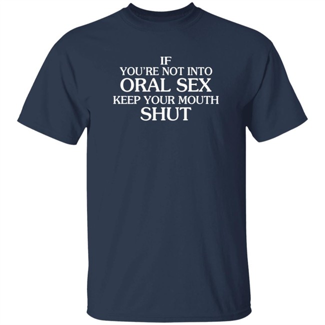 MattBukaty If You're Not Into Oral Sex Keep Your Mouth Shut T Shirt John Bonham MattBukaty If You're Not Into Oral Sex Keep Your Mouth Shut T Shirt John Bonham