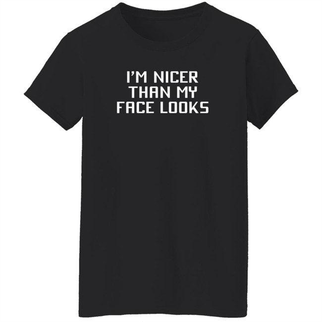 I'm Nicer Than My Face Looks T Shirt Jay2theC I'm Nicer Than My Face Looks T Shirt Jay2theC