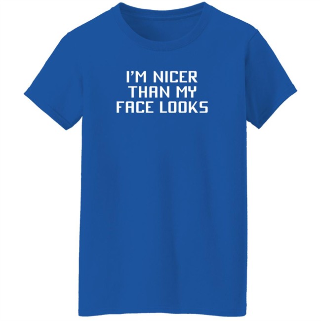 I'm Nicer Than My Face Looks T Shirt Jay2theC I'm Nicer Than My Face Looks T Shirt Jay2theC