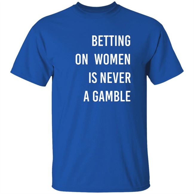 Betting On Women Is Never A Gamble Shirt Betting On Women Is Never A Gamble Shirt
