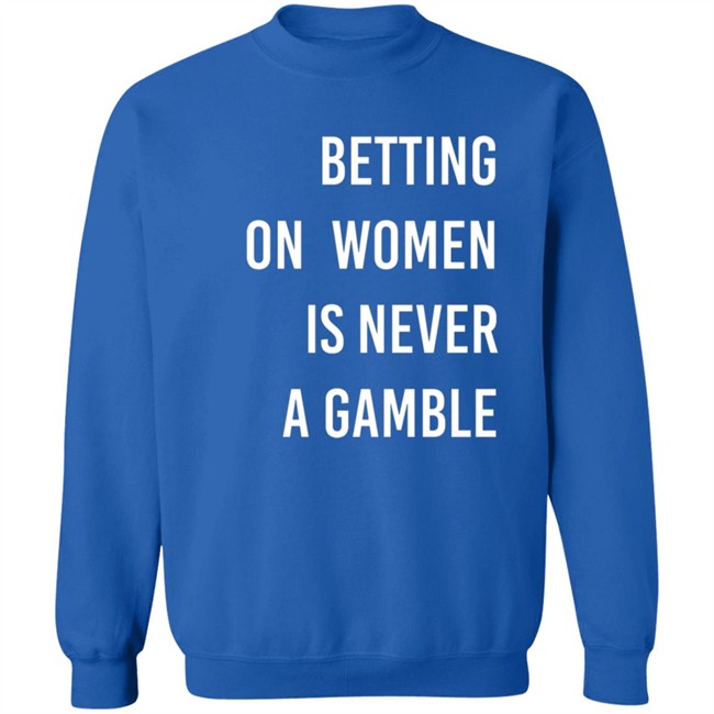 Betting On Women Is Never A Gamble Shirt Betting On Women Is Never A Gamble Shirt