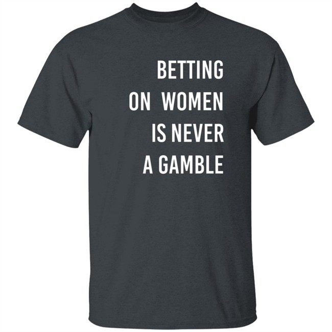 Betting On Women Is Never A Gamble Shirt Betting On Women Is Never A Gamble Shirt