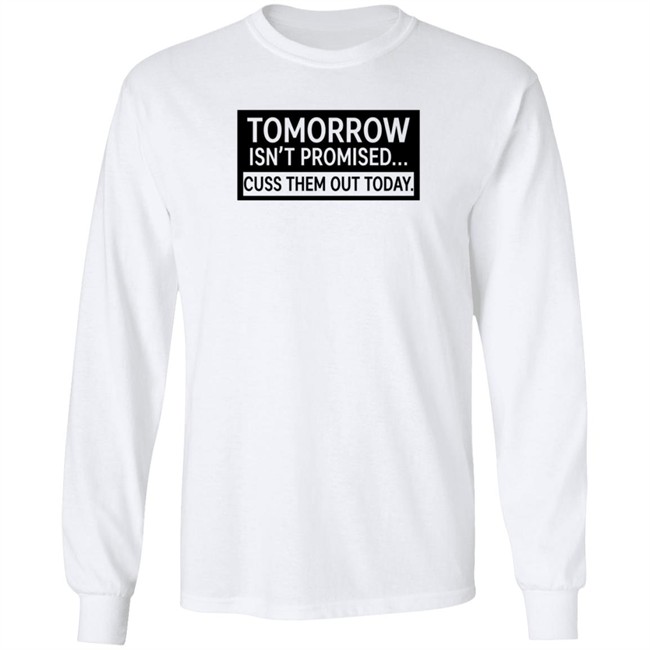 Tomorrow Isn't Promised Cuss Them Out Today T Shirt Queen Virgo Tomorrow Isn't Promised Cuss Them Out Today T Shirt Queen Virgo