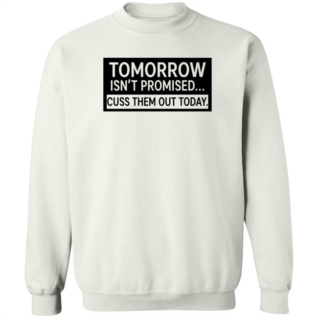 Tomorrow Isn't Promised Cuss Them Out Today T Shirt Queen Virgo Tomorrow Isn't Promised Cuss Them Out Today T Shirt Queen Virgo