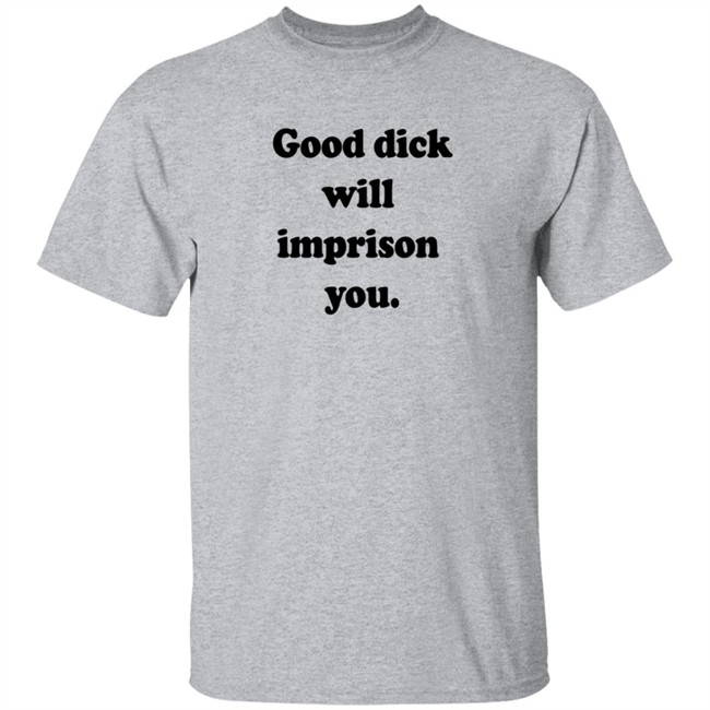 Good Dick Will Imprison You Shirt Good Dick Will Imprison You Shirt