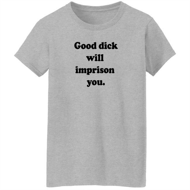 Good Dick Will Imprison You Shirt Good Dick Will Imprison You Shirt