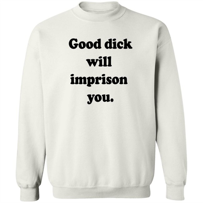 Good Dick Will Imprison You Shirt Good Dick Will Imprison You Shirt