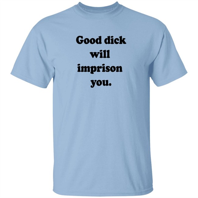 Good Dick Will Imprison You Shirt Good Dick Will Imprison You Shirt