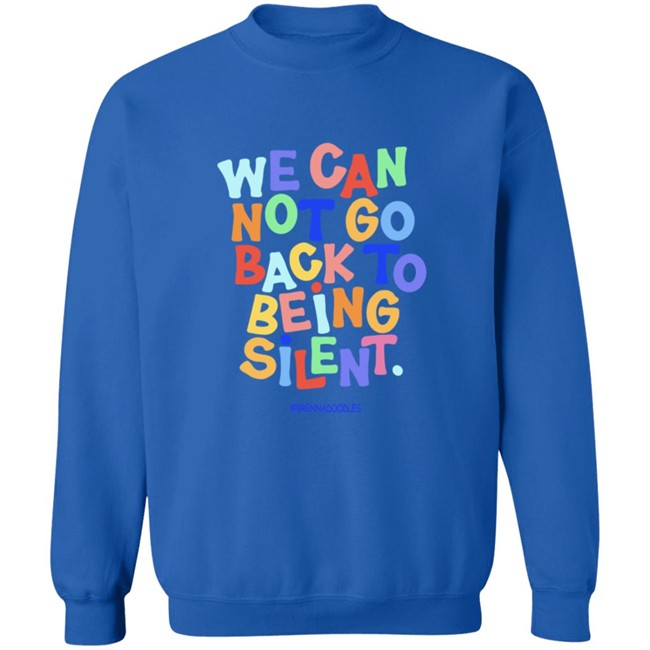 We Can Not Go Back To Being Silent Shirt We Can Not Go Back To Being Silent Shirt
