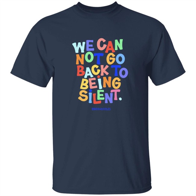 We Can Not Go Back To Being Silent Shirt We Can Not Go Back To Being Silent Shirt