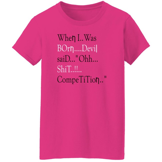 When I Was Born Devil Said Ohh Shit Competition T Shirt Meme When I Was Born Devil Said Ohh Shit Competition T Shirt Meme