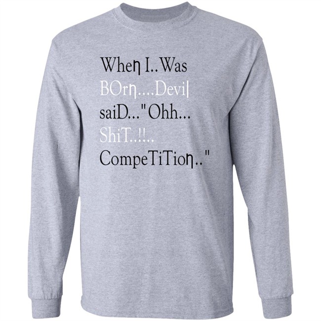 When I Was Born Devil Said Ohh Shit Competition T Shirt Meme When I Was Born Devil Said Ohh Shit Competition T Shirt Meme