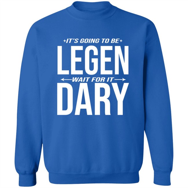 It's Going to Be Legen Wait for It Dary T Shirt It's Going to Be Legen Wait for It Dary T Shirt
