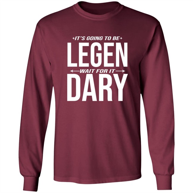 It's Going to Be Legen Wait for It Dary T Shirt It's Going to Be Legen Wait for It Dary T Shirt