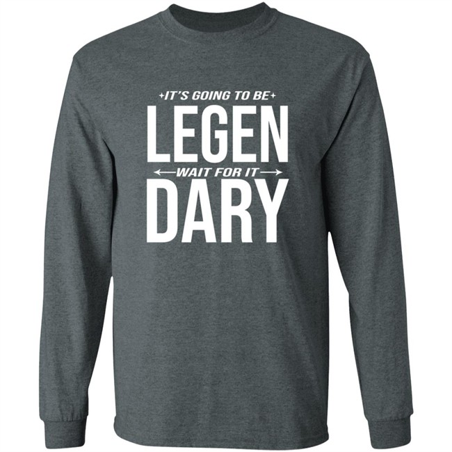 It's Going to Be Legen Wait for It Dary T Shirt It's Going to Be Legen Wait for It Dary T Shirt
