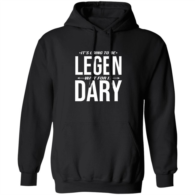 It's Going to Be Legen Wait for It Dary T Shirt It's Going to Be Legen Wait for It Dary T Shirt