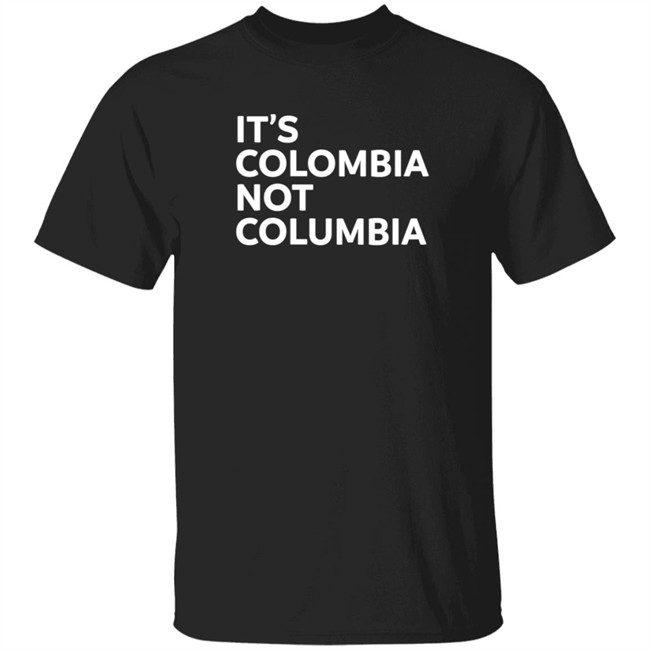 It's Colombia Not Columbia T Shirt Greeneyeamor
