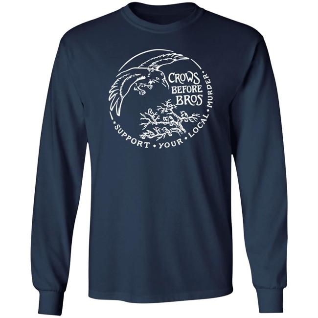 Crows Before Bros T Shirt Support Your Local Murder Crows Before Bros T Shirt Support Your Local Murder