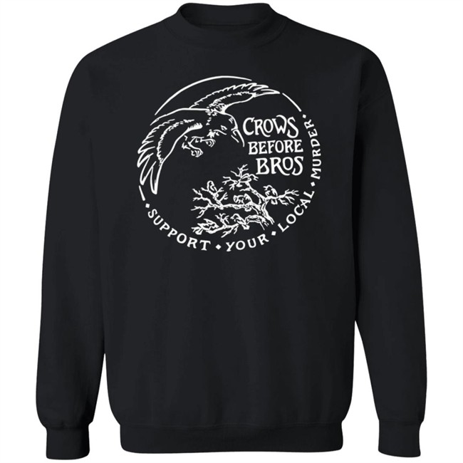 Crows Before Bros T Shirt Support Your Local Murder Crows Before Bros T Shirt Support Your Local Murder