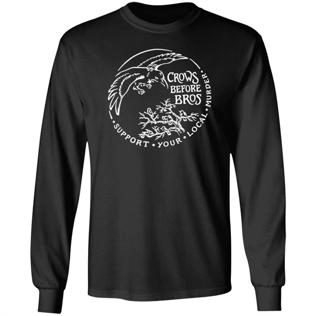 Crows Before Bros T Shirt Support Your Local Murder Crows Before Bros T Shirt Support Your Local Murder