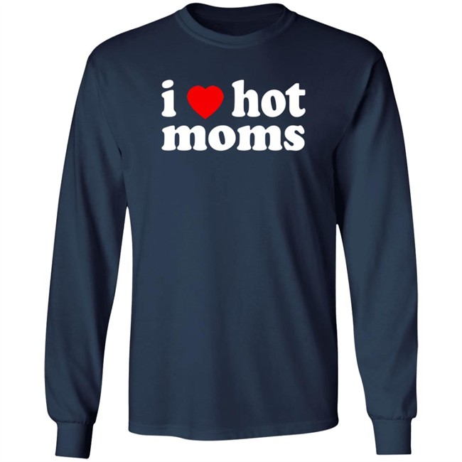I Love Hot Moms T Shirt Cabeth I Love Hot Moms T Shirt Cabeth