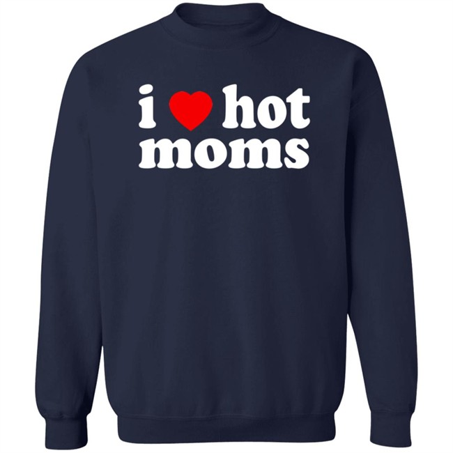 I Love Hot Moms T Shirt Cabeth I Love Hot Moms T Shirt Cabeth